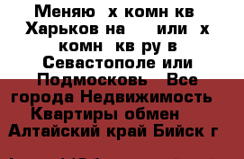 Меняю 4х комн кв. Харьков на 1,2 или 3х комн. кв-ру в Севастополе или Подмосковь - Все города Недвижимость » Квартиры обмен   . Алтайский край,Бийск г.